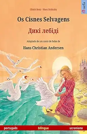 Os Cisnes Selvagens – Дикі лебіді (português – ucraniano): Livro infantil bilingue adaptado de um conto de fadas de Hans Christian Andersen (Sefa livros ilustrados em duas línguas) – Ulrich Renz