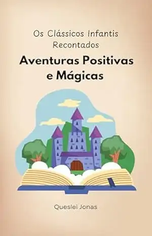 Os Clássicos Infantis Recontados: Aventuras Positivas e Mágicas - Queslei Jonas