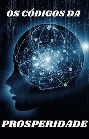 Os Códigos da prosperidade: Desperte seu potencial interior, trilhe o caminho do desenvolvimento pessoal e floresça em direção à prosperidade plena. - Fabricio Lucas
