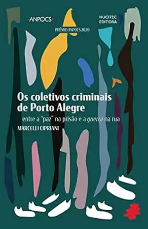 Os coletivos criminais de Porto Alegre: Entre a “paz” na prisão e a guerra na rua – Marcelli Cipriani