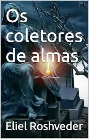 Os coletores de almas (INSTRUÇÃO PARA O APOCALIPSE QUE SE APROXIMA Livro 89) – Eliel Roshveder