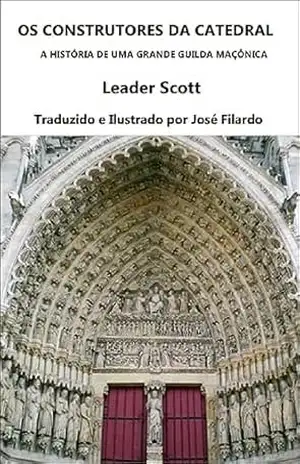 OS CONSTRUTORES DA CATEDRAL: A HISTÓRIA DE UMA GRANDE GUILDA MAÇÔNICA – Leader Scott