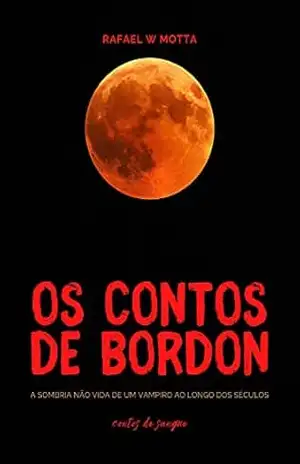 Os Contos de Bordon: A Sombria Não Vida de um Vampiro ao Longo dos Séculos (Contos de Sangue) – Rafael Wobeto Motta