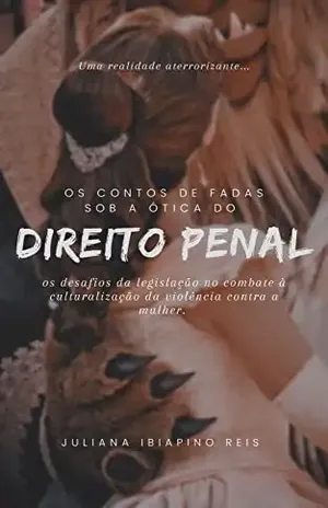 Os contos de fada sob a ótica do direito penal: os desafios da legislação no combate à culturalização da violência contra a mulher. - JULIANA  IBIAPINO REIS