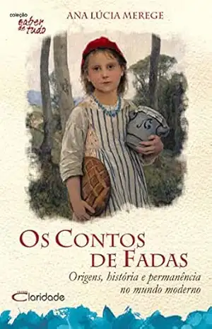 Os Contos de Fadas: Origens, História e permanência no mundo moderno (Saber de tudo Livro 5) – Ana Lúcia Merege