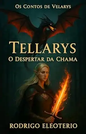 Os Contos de Velarys – Tellarys: O Despertar da Chama: Trilogia de fantasia épica no mundo de Velarys – Rodrigo Eleoterio