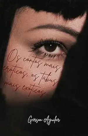 Os contos mais eróticos, os tabus mais exóticos (Romances, contos e poemas eróticos hardcore – histórias reais que nunca aconteceram!!! Livro 4) – Gerson Aguilar