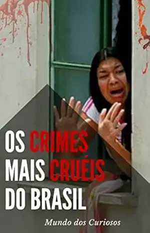 Os Crimes Mais Cruéis do Brasil: Conheça os casos que mais chocaram o país - Editora Mentes Curiosas