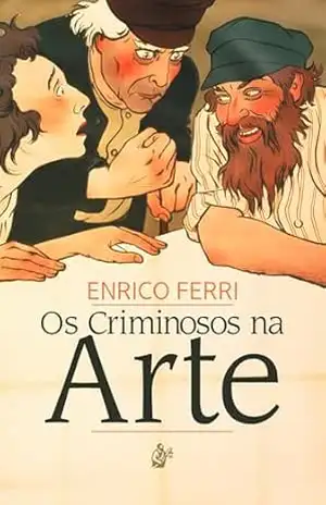 Os Criminosos na Arte – Enrico Ferri
