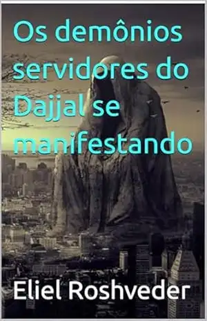 Os demônios servidores do Dajjal se manifestando (INSTRUÇÃO PARA O APOCALIPSE QUE SE APROXIMA Livro 117) – Eliel Roshveder