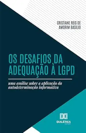 Os desafios da adequação à LGPD: uma análise sobre a aplicação da autodeterminação informativa – Cristiane Reis de Amorim Basilio