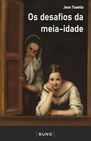 Os desafios da meia–idade (Coleção Suno E–books Curtos Livro 26) – Jean  Tosetto