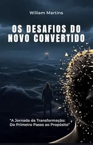 Os desafios do novo convertido: A jornada da transformação: do primeiro passo ao propósito – WILIAM MARTINS