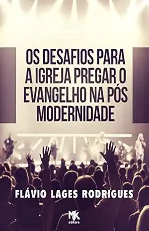 Os Desafios Para a Igreja Pregar o Evangelho na Pós–Modernidade – Flávio Lages
