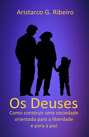 Os Deuses: Como construir uma sociedade orientada para a liberdade e para a paz – Aristarco  Ribeiro