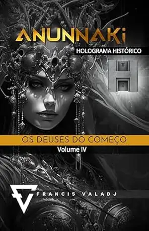 OS DEUSES DO COMEÇO: Volume IV (Anunnaki – Missão Terra Livro 4) – Francis Valadj