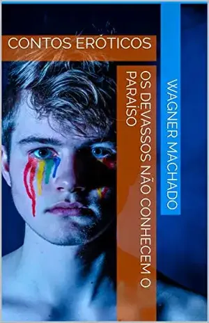 OS DEVASSOS NÃO CONHECEM O PARAÍSO: CONTOS ERÓTICOS (O PRIMEIRO EMPREGO Livro 1) - Wagner Machado