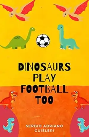 Os dinossauros também jogam futebol (historias infantis sobre futebol) – sergio adriano guisleri