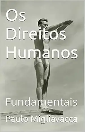 Os Direitos Humanos: Fundamentais – Paulo Migliavacca