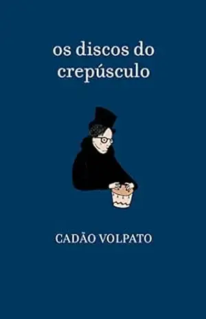 Os discos do crepúsculo – Cadão Volpato