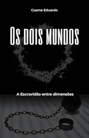 Os Dois Mundos: A Escravidão entre dimensões – Cosme Eduardo