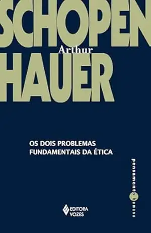 Os dois problemas fundamentais da ética (Pensamento Humano) – Arthur Schopenhauer