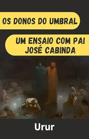 Os donos do Umbral: Um ensaio com Pai José Cabinda (A jornada da formação do conhecimento espiritual do médium UruR dentro da Umbanda) – Urur