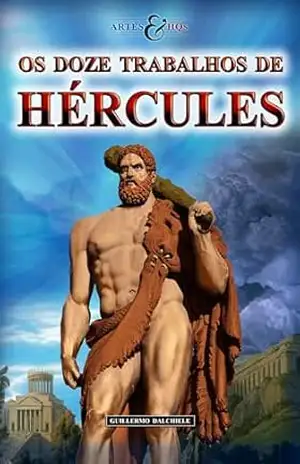 Os Doze Trabalhos de Hércules – Artes & HQs: Uma graphic novel original que narra as aventuras do maior herói de todos os tempos, ilustrada com as maiores obras da arte clássica. - Guillermo Dalchiele