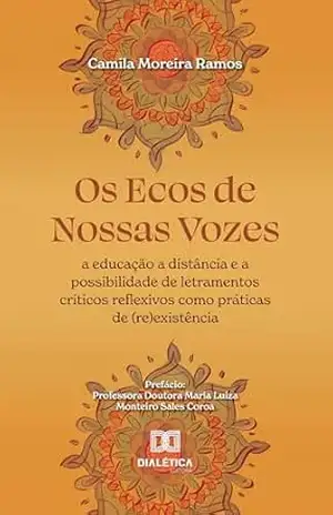 Os Ecos de Nossas Vozes: a educação a distância e a possibilidade de letramentos críticos reflexivos como práticas de (re)existência – Camila Moreira Ramos