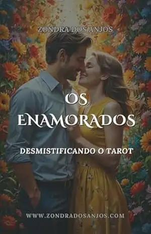 Os Enamorados: Desmistificando o Tarot – Arcanos Maiores – Zondra Dos Anjos