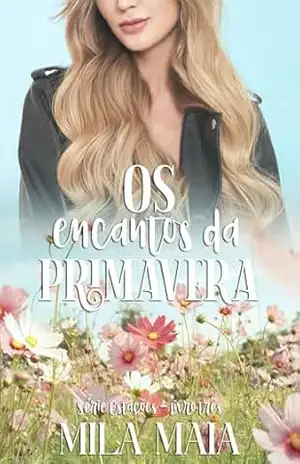 Os encantos da primavera: Série Estações – Livro três – Mila Maia