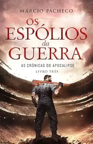 Os Espólios da Guerra: As Crônicas do Apocalipse – Livro 3 - Márcio Pacheco