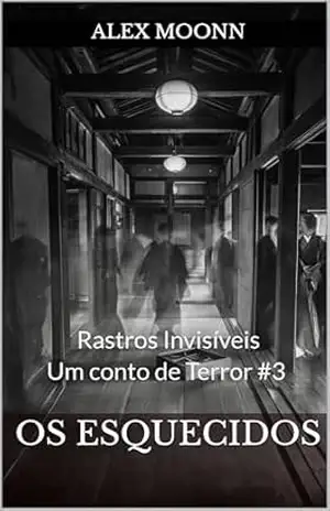 OS ESQUECIDOS: Um conto de Terror da Série Rastros Invisíveis (Rastros Invisíveis – Contos de Terror) – ALEX MOONN