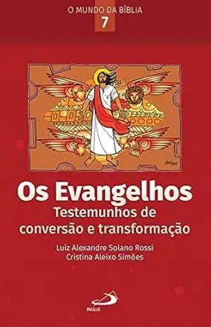 Os Evangelhos: Testemunhos de conversão e transformação (O Mundo da Bíblia) – Luiz Alexandre Solano Rossi