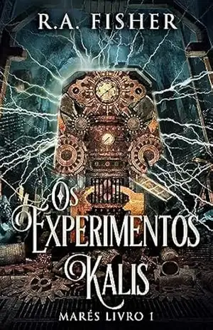 Os Experimentos Kalis (Marés Livro 1) - R.A. Fisher
