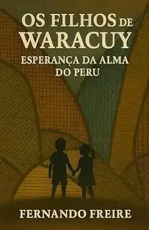 OS FILHOS DE WARACUY: Esperança da Alma do Peru (O Universo de Waracuy Livro 3) – Fernando  Freire