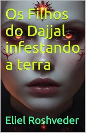 Os Filhos do Dajjal infestando a terra (INSTRUÇÃO PARA O APOCALIPSE QUE SE APROXIMA Livro 129) – Eliel Roshveder