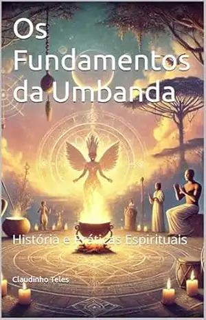 Os Fundamentos da Umbanda: História e Práticas Espirituais – Claudinho  Teles