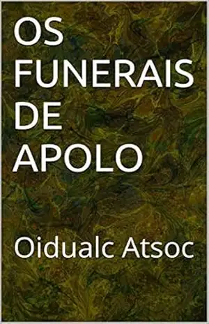 OS FUNERAIS DE APOLO: Oidualc Atsoc - Claudio Ferreira-Costa