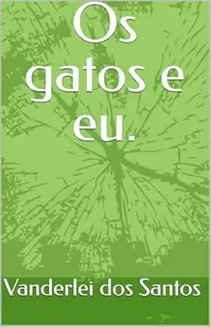 Os gatos e eu. – Vanderlei dos Santos dos Santos