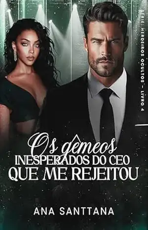 Os Gêmeos Inesperados do CEO que me Rejeitou (Herdeiros Ocultos Livro 4) – Ana Santtana