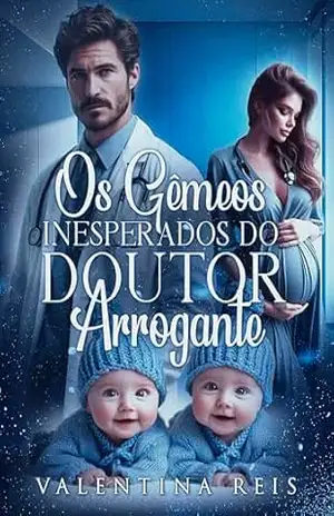Os Gêmeos Inesperados do Doutor Arrogante - Valentina Reis