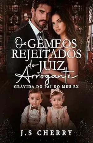 Os Gêmeos Rejeitados do Juiz Arrogante: Grávida do pai do meu ex – J.S Cherry