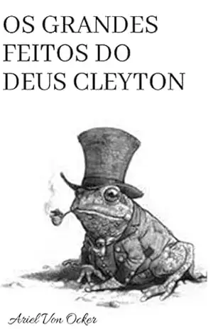 OS GRANDES FEITOS DO DEUS CLEYTON – Ariel Von Ocker