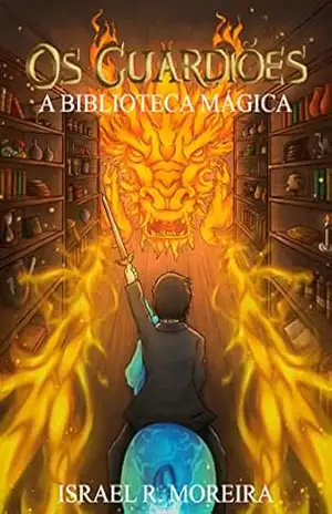 Os Guardiões: A biblioteca mágica (Saga Guardiões Livro 1) – Israel Moreira