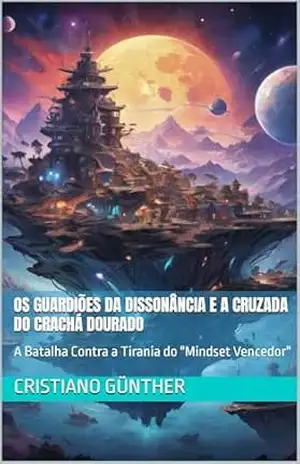 Os Guardiões da Dissonância e a Cruzada do Crachá Dourado: A Batalha Contra a Tirania do "Mindset Vencedor" - Cristiano  Günther
