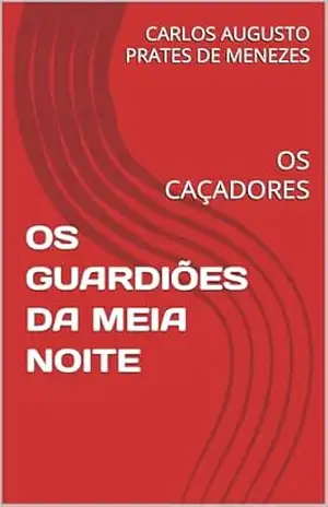 OS GUARDIÕES DA MEIA NOITE: OS CAÇADORES – CARLOS AUGUSTO PRATES DE MENEZES
