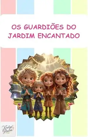 Os Guardiões do Jardim Encantado: Jardim Encantado (Livros Infantis) - Kerolyn Pereira