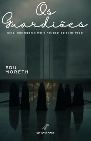 Os Guardiões: Sexo, chantagem e morte nos bastidores do Poder – Eduardo Moreth Loquez