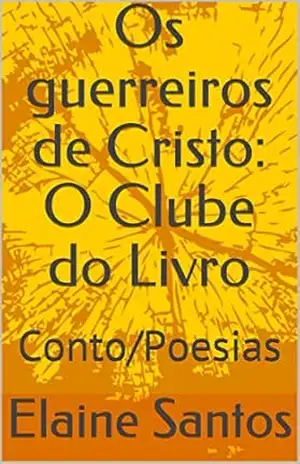 Os guerreiros de Cristo: O Clube do Livro: Conto/Poesias (O CLUBE DO LIVRO DE ELAINE SANTOS) – Elaine Santos